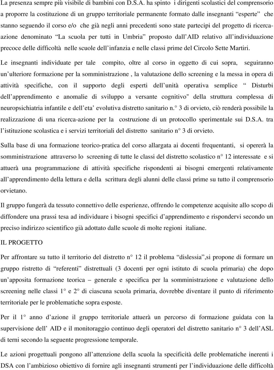 precedenti sono state partecipi del progetto di ricercaazione denominato La scuola per tutti in Umbria proposto dall AID relativo all individuazione precoce delle difficoltà nelle scuole dell