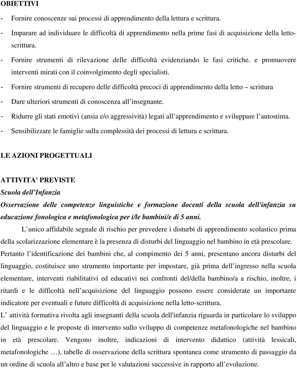 - Fornire strumenti di recupero delle difficoltà precoci di apprendimento della letto scrittura - Dare ulteriori strumenti di conoscenza all insegnante.