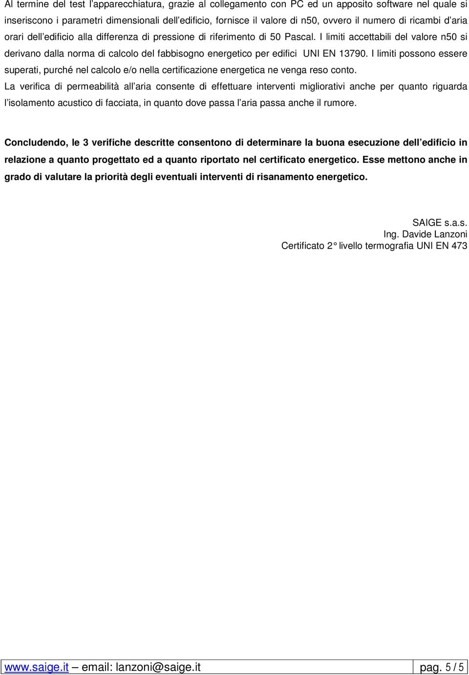 I limiti accettabili del valore n50 si derivano dalla norma di calcolo del fabbisogno energetico per edifici UNI EN 13790.