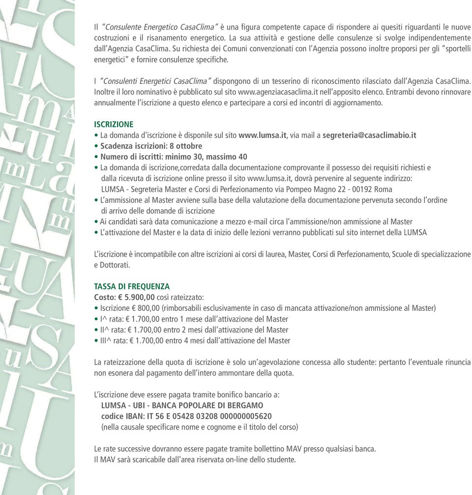 Su richiesta dei Comuni convenzionati con l Agenzia possono inoltre proporsi per gli sportelli energetici e fornire consulenze specifiche.