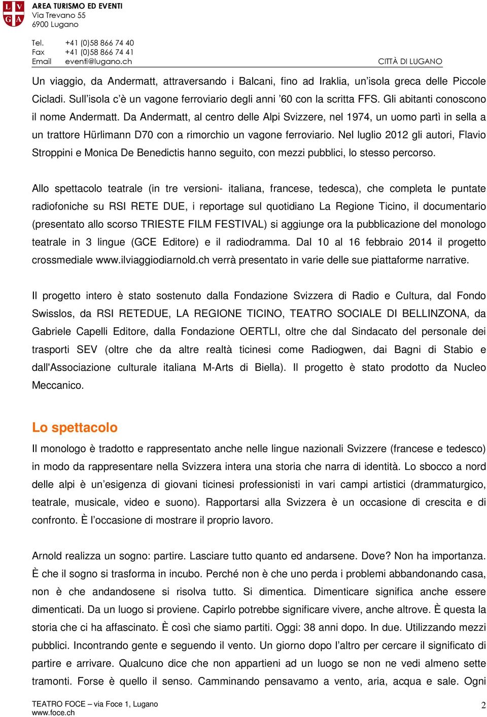 Nel luglio 2012 gli autori, Flavio Stroppini e Monica De Benedictis hanno seguito, con mezzi pubblici, lo stesso percorso.