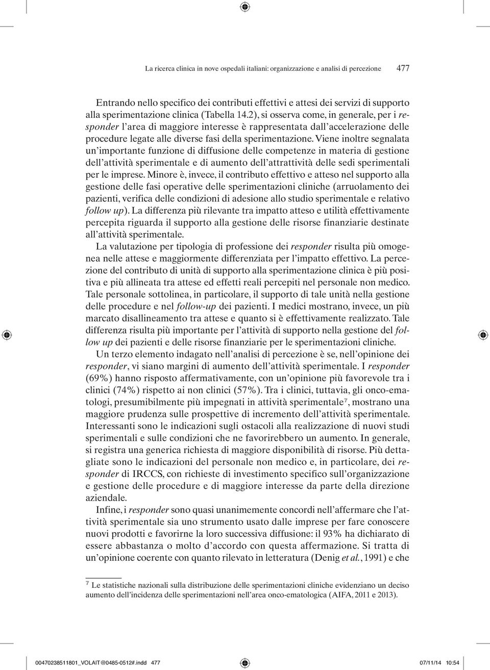 Viene inoltre segnalata un importante funzione di diffusione delle competenze in materia di gestione dell attività sperimentale e di aumento dell attrattività delle sedi sperimentali per le imprese.