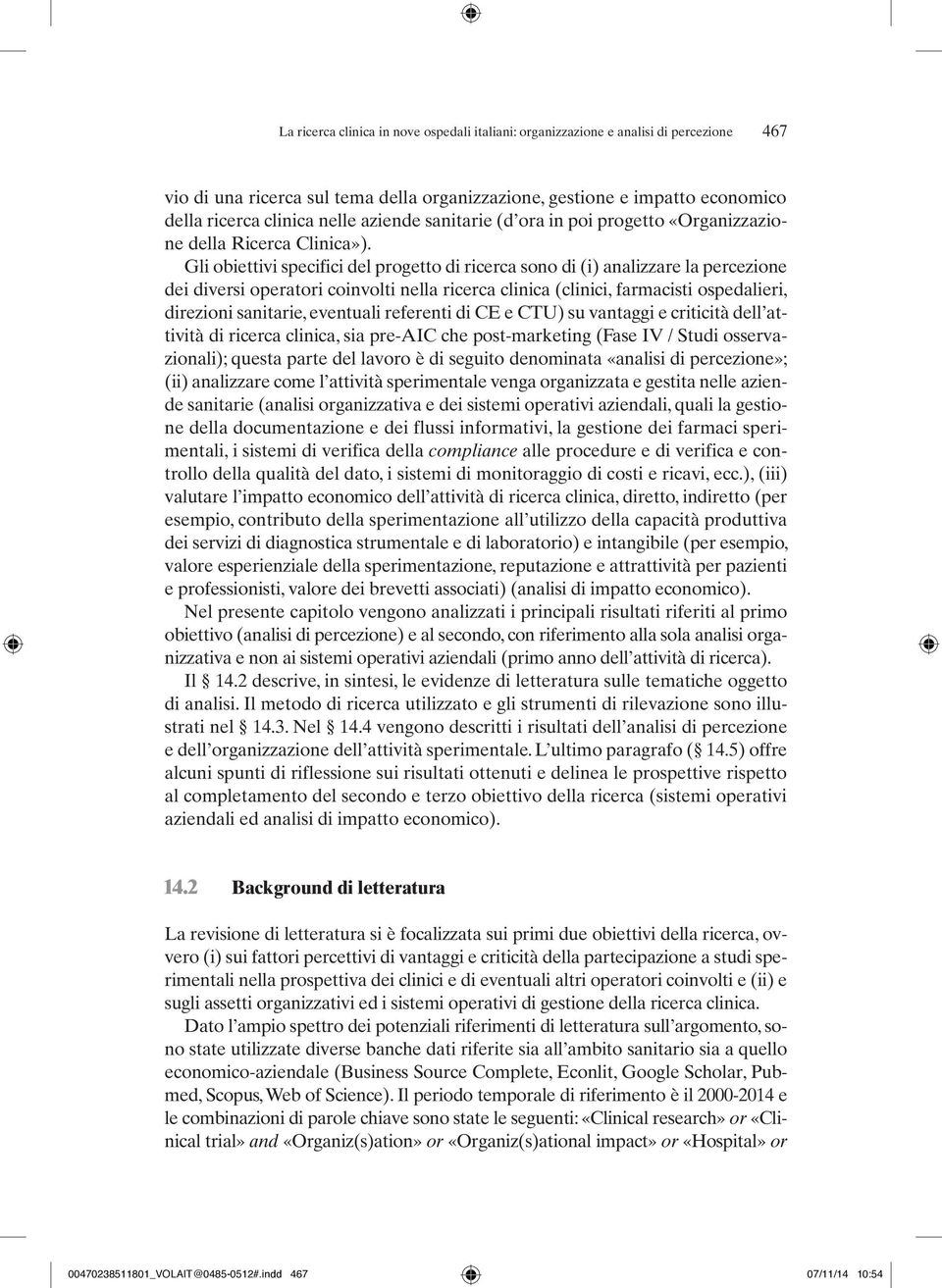 Gli obiettivi specifici del progetto di ricerca sono di (i) analizzare la percezione dei diversi operatori coinvolti nella ricerca clinica (clinici, farmacisti ospedalieri, direzioni sanitarie,