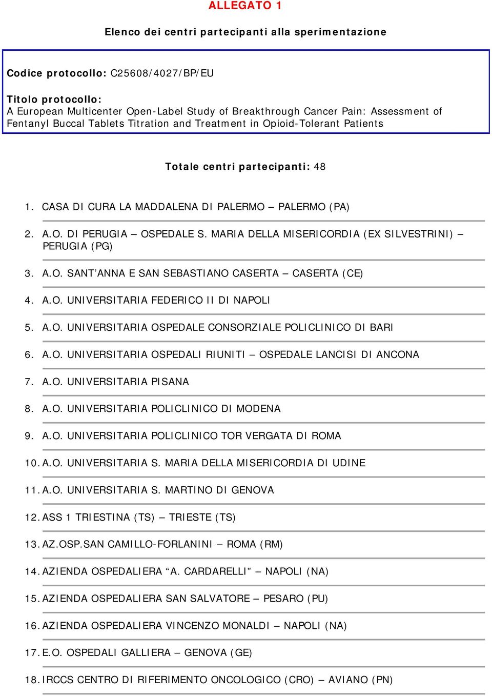 A.O. UNIVERSITARIA FEDERICO II DI NAPOLI 5. A.O. UNIVERSITARIA OSPEDALE CONSORZIALE POLICLINICO DI BARI 6. A.O. UNIVERSITARIA OSPEDALI RIUNITI OSPEDALE LANCISI DI ANCONA 7. A.O. UNIVERSITARIA PISANA 8.