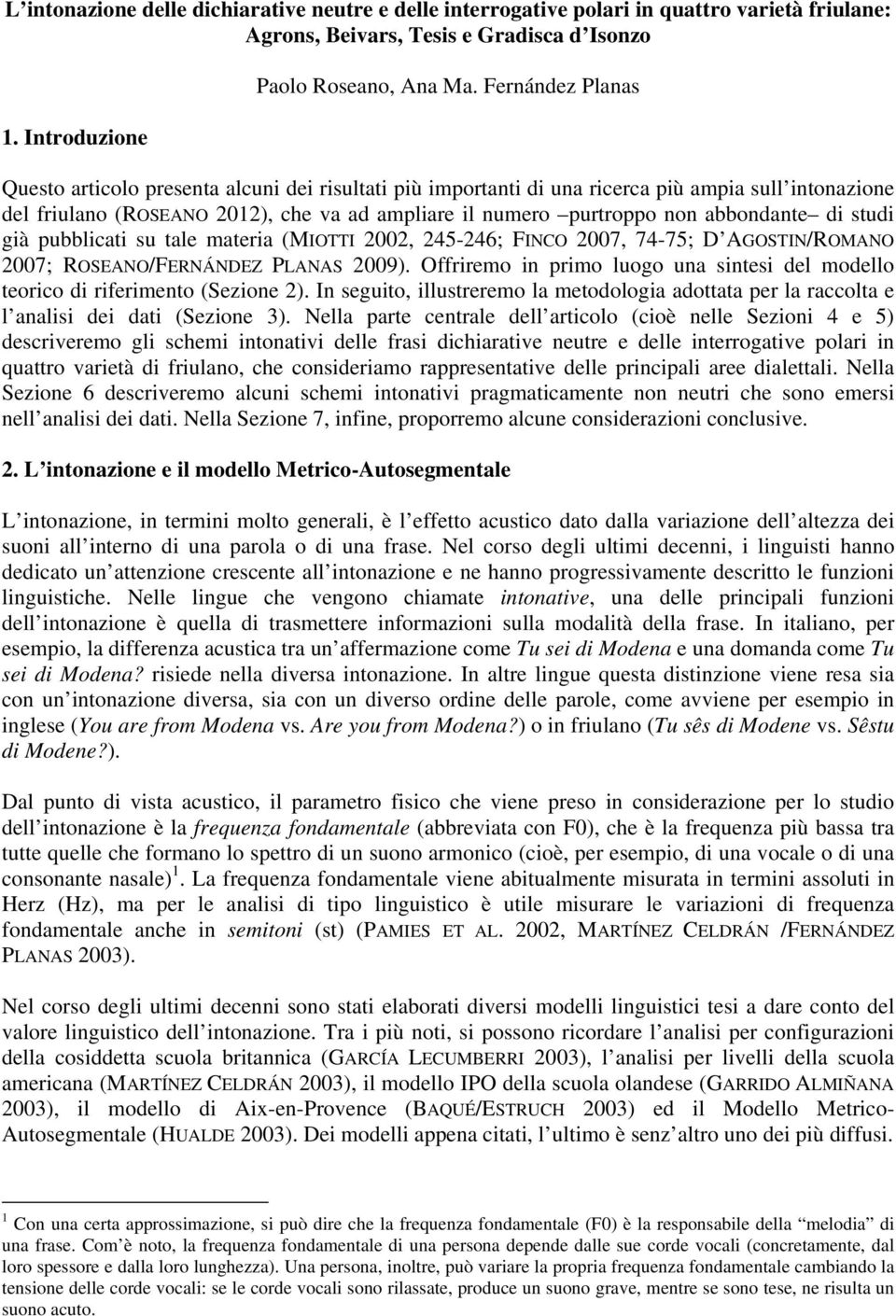 abbondante di studi già pubblicati su tale materia (MIOTTI 2002, 245-246; FINCO 2007, 74-75; D AGOSTIN/ROMANO 2007; ROSEANO/FERNÁNDEZ PLANAS 2009).