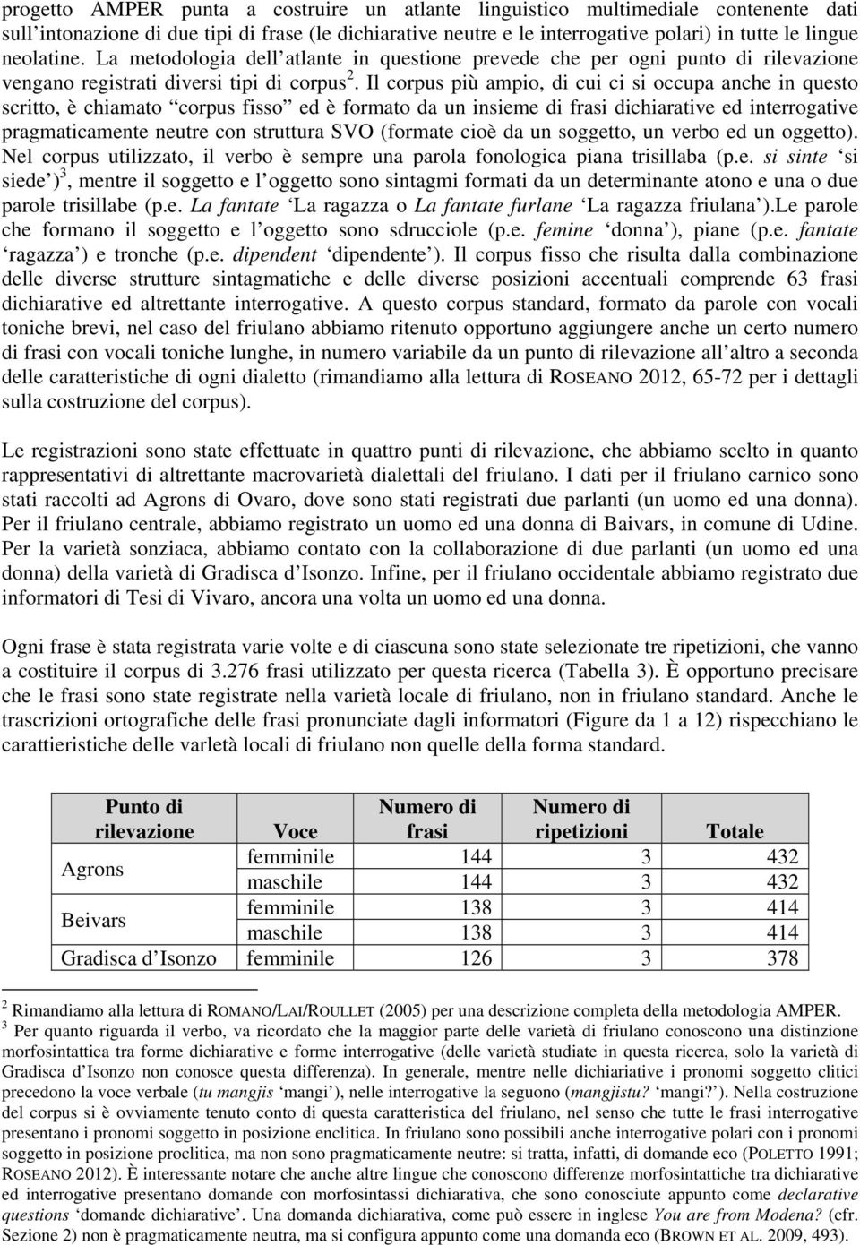 Il corpus più ampio, di cui ci si occupa anche in questo scritto, è chiamato corpus fisso ed è formato da un insieme di frasi dichiarative ed interrogative pragmaticamente neutre con struttura SVO