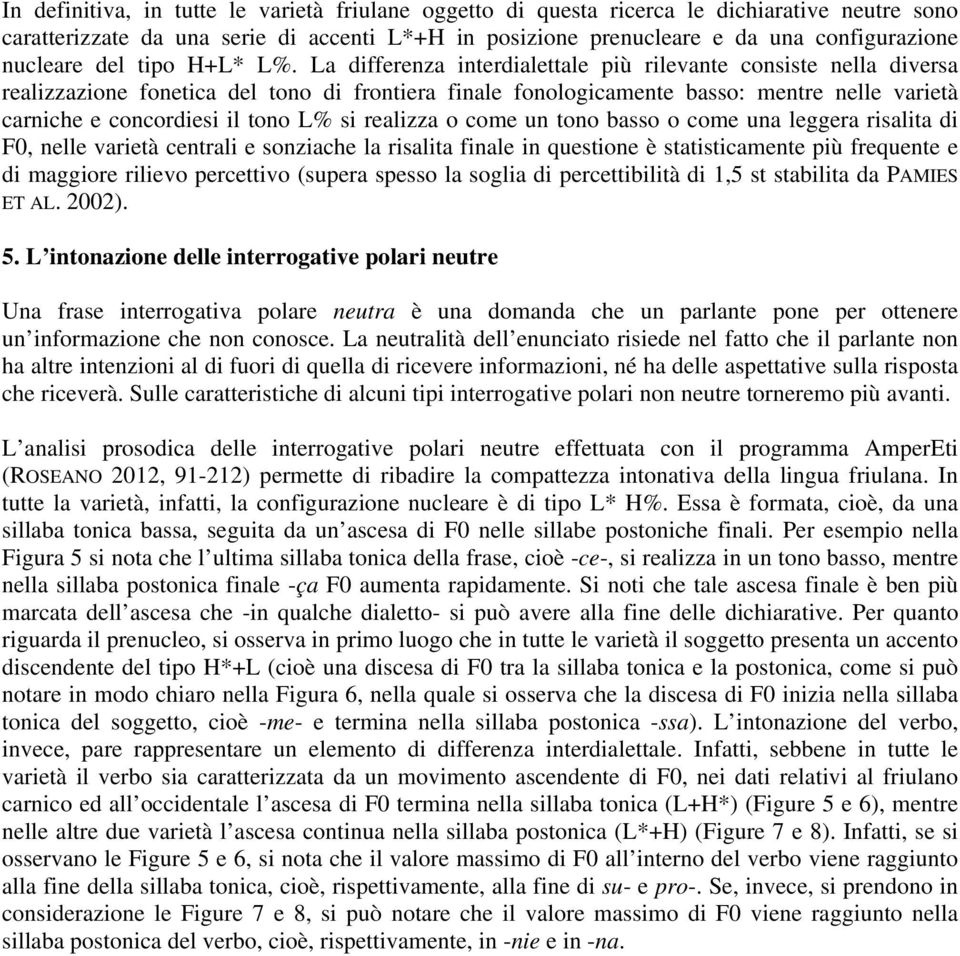 La differenza interdialettale più rilevante consiste nella diversa realizzazione fonetica del tono di frontiera finale fonologicamente basso: mentre nelle varietà carniche e concordiesi il tono L% si