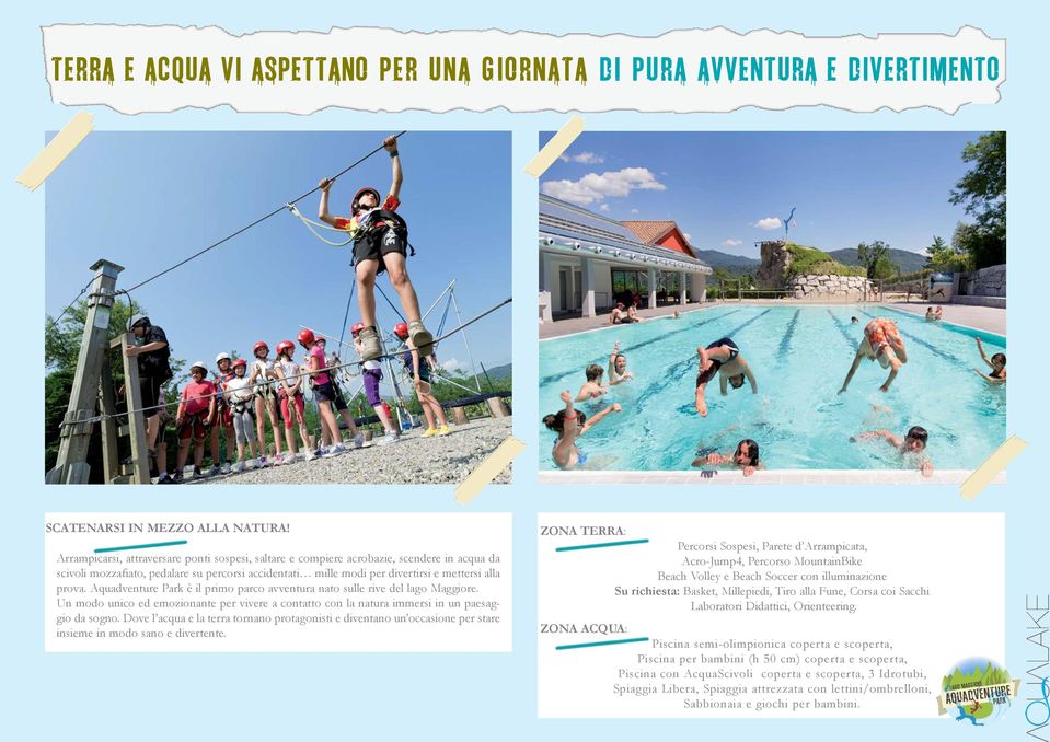 Aquadventure Park è il primo parco avventura nato sulle rive del lago Maggiore. Un modo unico ed emozionante per vivere a contatto con la natura immersi in un paesaggio da sogno.