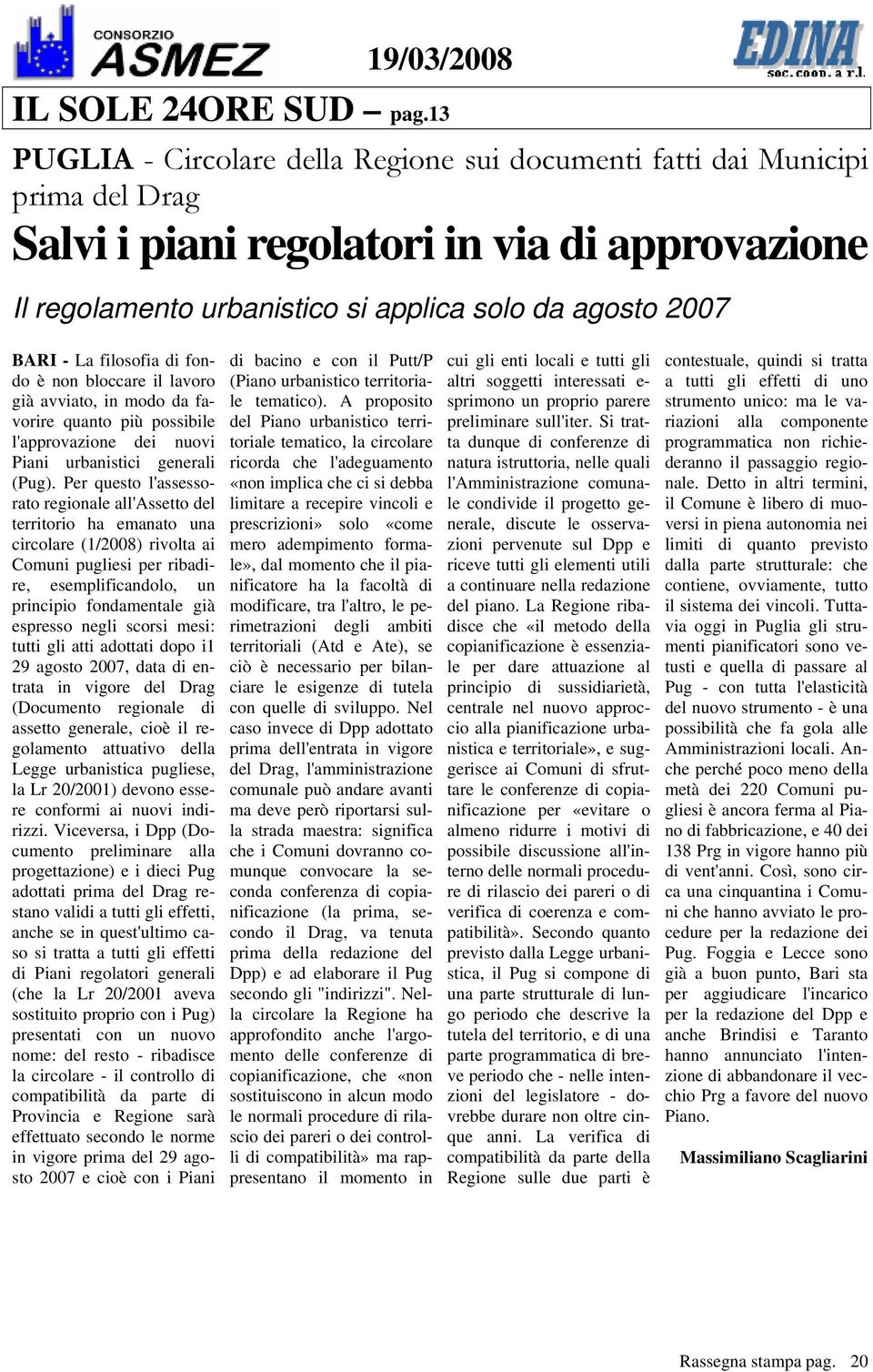 filosofia di fondo è non bloccare il lavoro già avviato, in modo da favorire quanto più possibile l'approvazione dei nuovi Piani urbanistici generali (Pug).