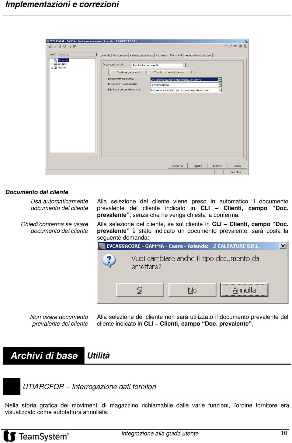 prevalente è stato indicato un documento prevalente, sarà posta la seguente domanda: Non usare documento prevalente del cliente Alla selezione del cliente non sarà utilizzato il documento prevalente