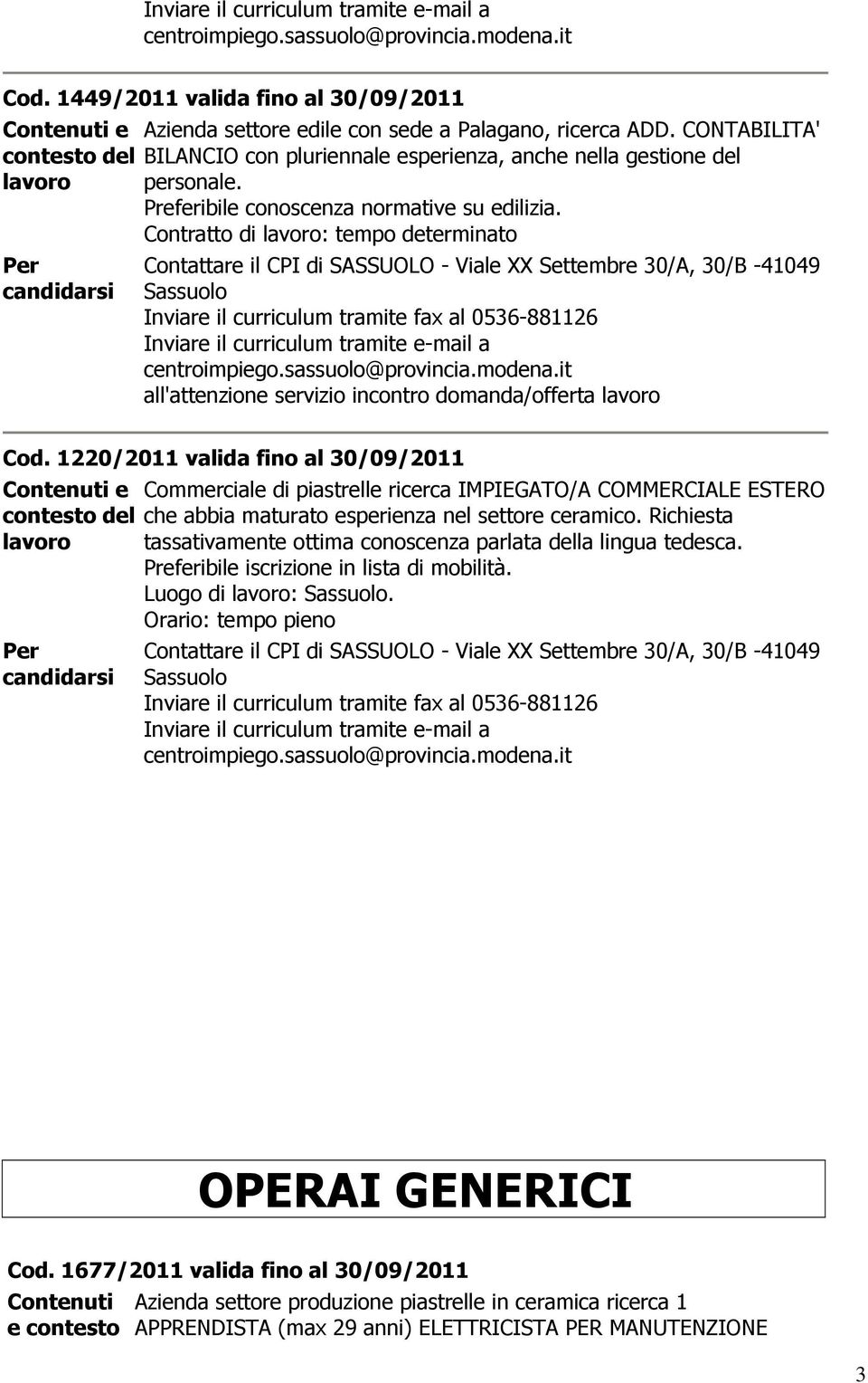 1220/2011 valida fino al 30/09/2011 Commerciale di piastrelle ricerca IMPIEGATO/A COMMERCIALE ESTERO che abbia maturato esperienza nel settore ceramico.