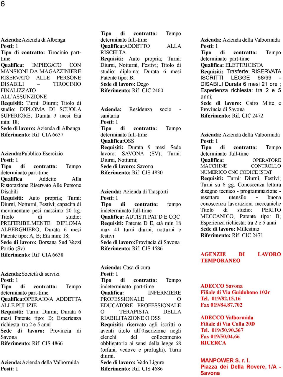 Alla Ristorazione Riservato Alle Persone Disabili Diurni, Notturni, Festivi; capacità di movimentare pesi massimo 20 kg.