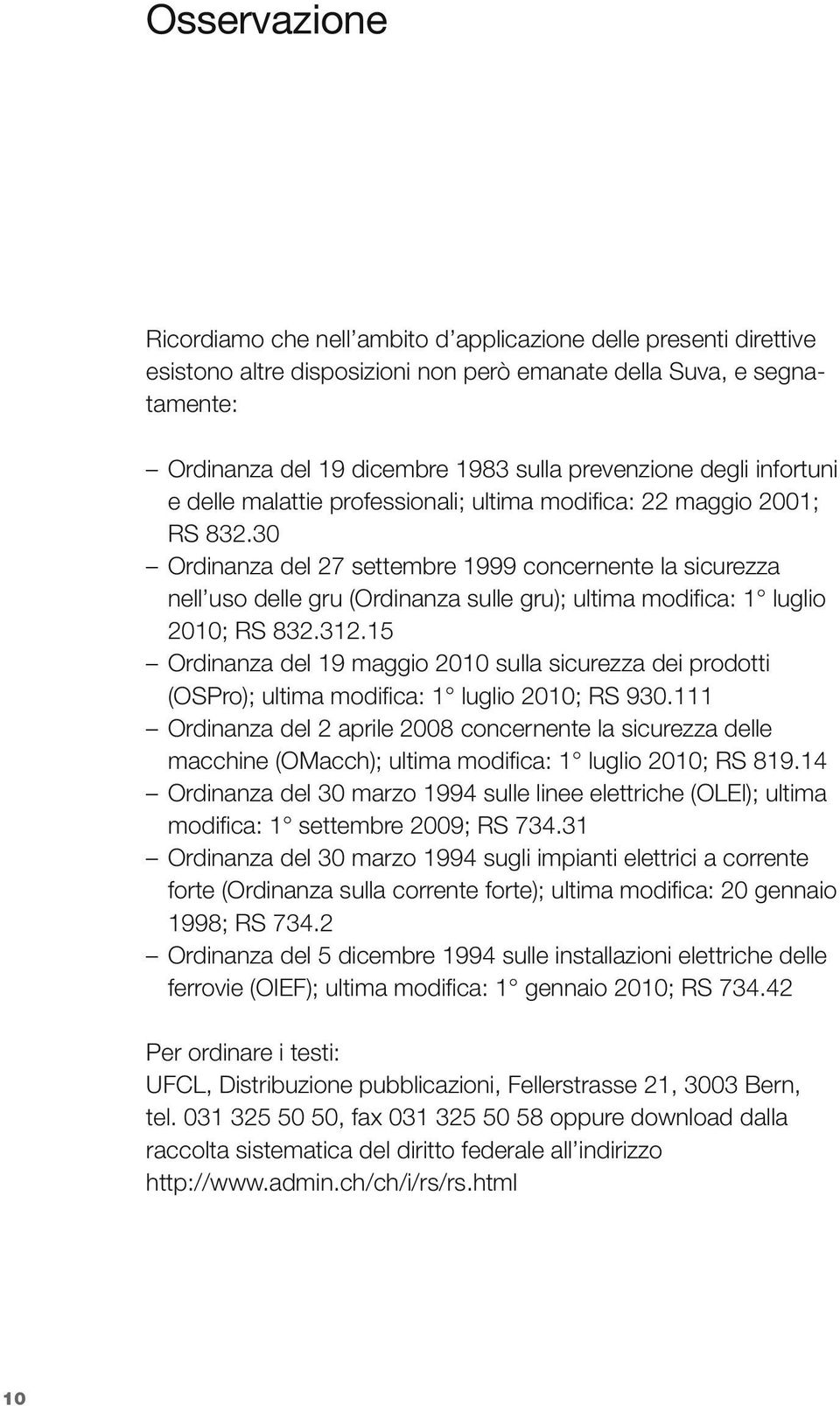 30 Ordinnz del 27 settembre 1999 concernente l sicurezz nell uso delle gru (Ordinnz sulle gru); ultim modific: 1 luglio 2010; RS 832.312.