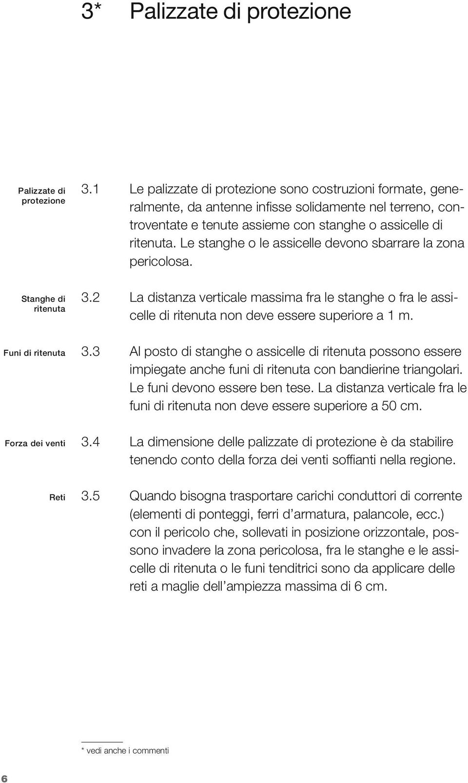 Le stnghe o le ssicelle devono sbrrre l zon pericolos. Stnghe di ritenut 3.2 L distnz verticle mssim fr le stnghe o fr le ssicelle di ritenut non deve essere superiore 1 m. Funi di ritenut 3.