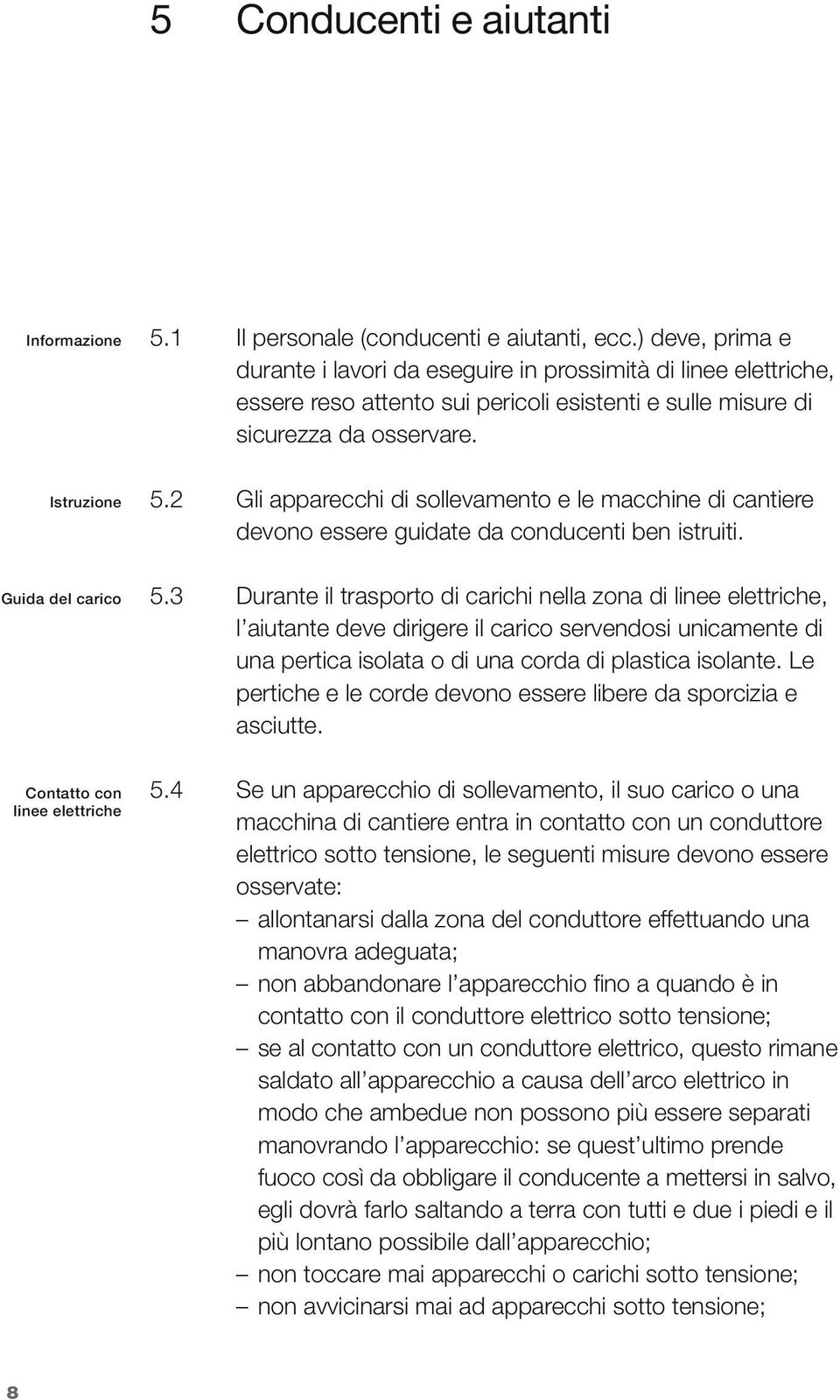 2 Gli pprecchi di sollevmento e le mcchine di cntiere devono essere guidte d conducenti ben istruiti. Guid del crico 5.