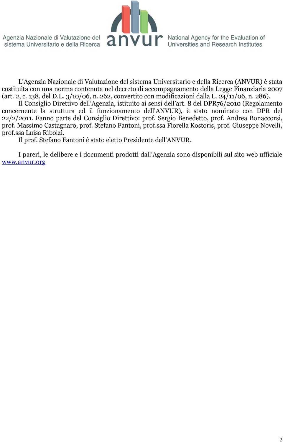 8 del DPR76/2010 (Regolamento concernente la struttura ed il funzionamento dell ANVUR), è stato nominato con DPR del 22/2/2011. Fanno parte del Consiglio Direttivo: prof. Sergio Benedetto, prof.