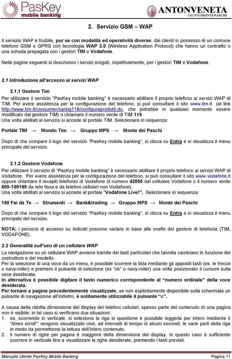 Nelle pagine seguenti si descrivono i servizi erogati, rispettivamente, per i gestori TIM e Vodafone. 2.1 