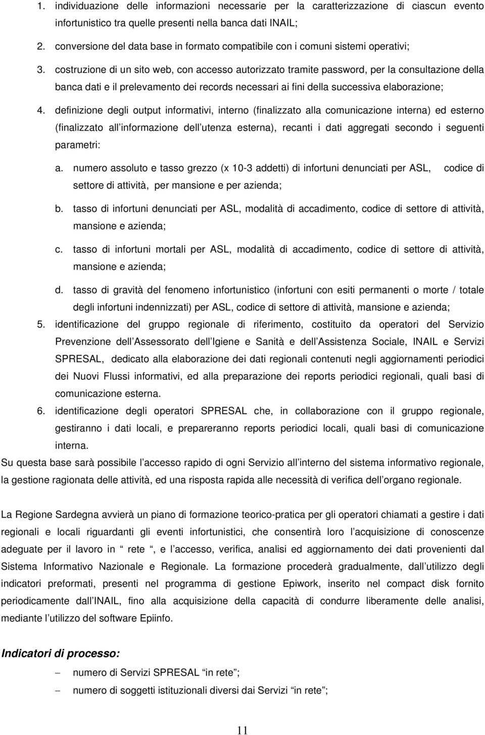 costruzione di un sito web, con accesso autorizzato tramite password, per la consultazione della banca dati e il prelevamento dei records necessari ai fini della successiva elaborazione; 4.