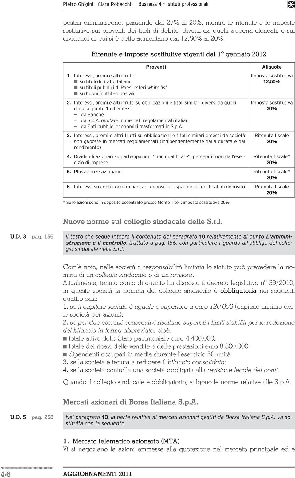 Interessi, premi e altri frutti: n su titoli di Stato italiani n su titoli pubblici di Paesi esteri white list n su buoni fruttiferi postali 2.