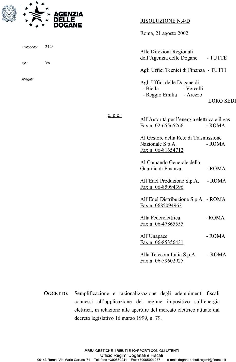 02-65565266 Al Gestore della Rete di Trasmissione Nazionale S.p.A. Fax n. 06-81654712 Al Comando Generale della Guardia di Finanza All Enel Produzione S.p.A. Fax n. 06-85094396 All Enel Distribuzione S.