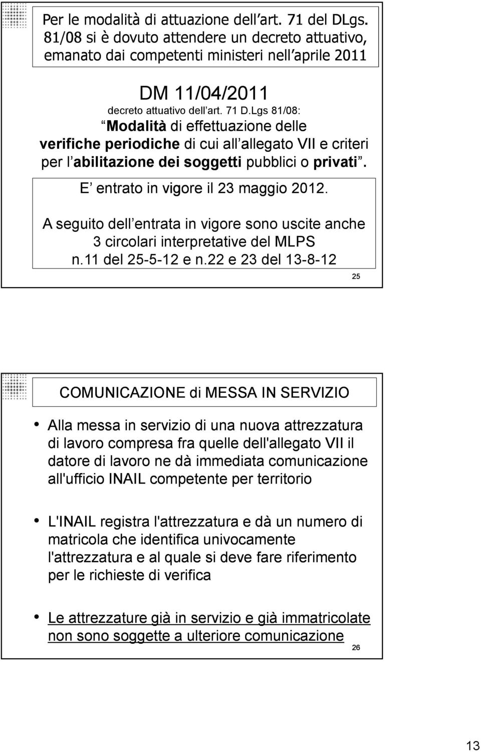 A seguito dell entrata in vigore sono uscite anche 3 circolari interpretative del MLPS n.11 del 25-5-12 e n.