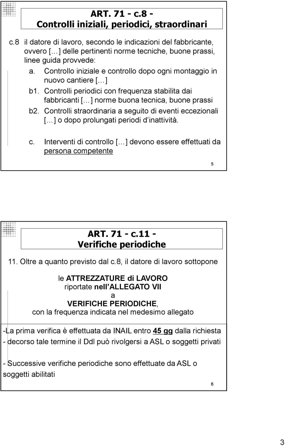 Controllo iniziale e controllo dopo ogni montaggio in nuovo cantiere [ ] b1. Controlli periodici con frequenza stabilita dai fabbricanti [ ] norme buona tecnica, buone prassi b2.