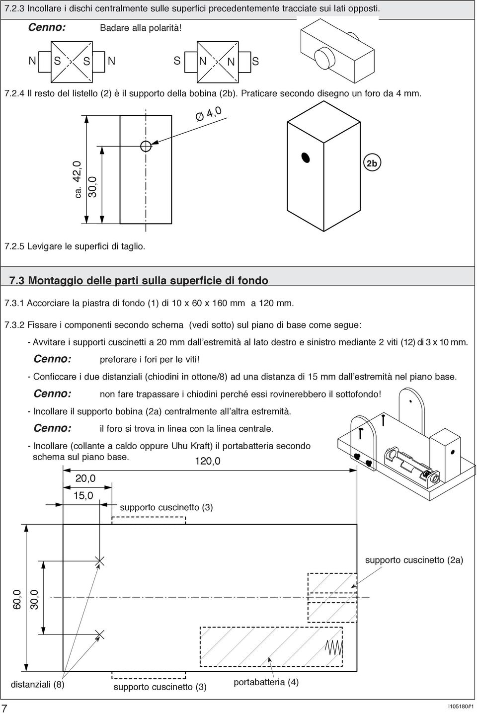 7.3.2 Fissare i componenti secondo schema (vedi sotto) sul piano di base come segue: - Avvitare i supporti cuscinetti a 20 mm dall estremità al lato destro e sinistro mediante 2 viti (12) di 3 x 10