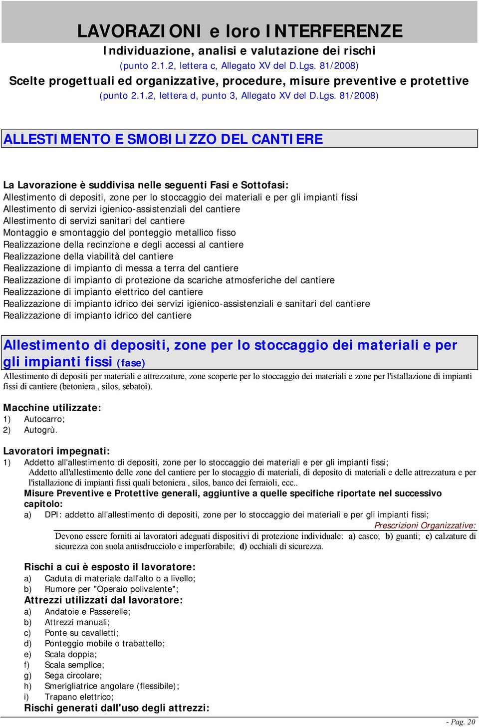 81/2008) ALLESTIMENTO E SMOBILIZZO DEL CANTIERE La Lavorazione è suddivisa nelle seguenti Fasi e Sottofasi: Allestimento di depositi, zone per lo stoccaggio dei materiali e per gli impianti fissi