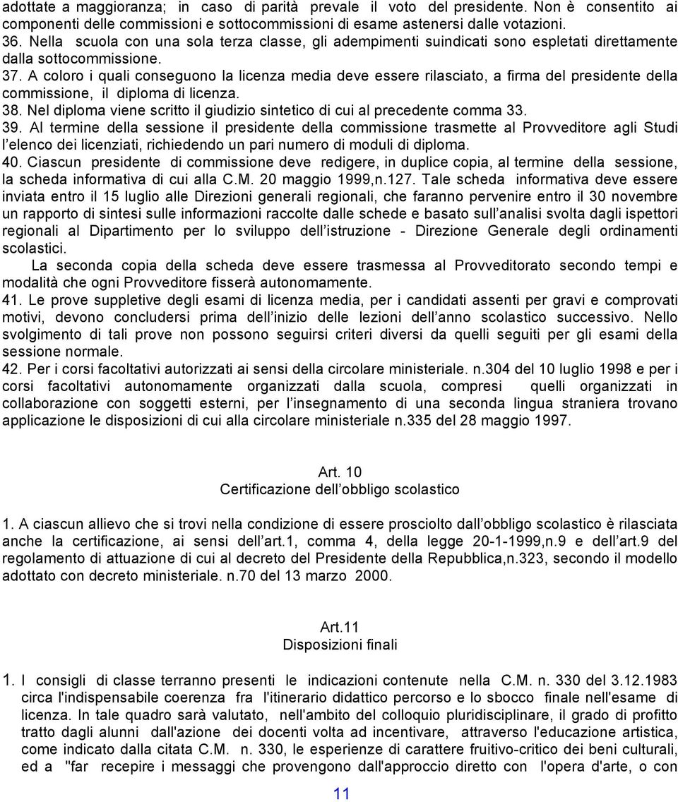 A coloro i quali conseguono la licenza media deve essere rilasciato, a firma del presidente della commissione, il diploma di licenza. 38.