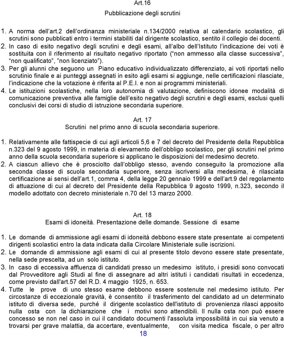 In caso di esito negativo degli scrutini e degli esami, all albo dell Istituto l indicazione dei voti è sostituita con il riferimento al risultato negativo riportato ( non ammesso alla classe