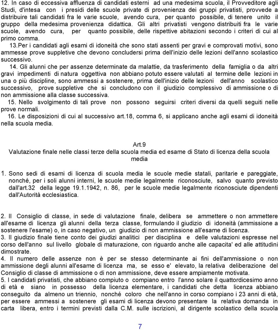 Gli altri privatisti vengono distribuiti fra le varie scuole, avendo cura, per quanto possibile, delle rispettive abitazioni secondo i criteri di cui al primo comma. 13.