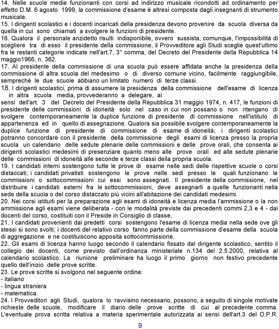 I dirigenti scolastici e i docenti incaricati della presidenza devono provenire da scuola diversa da quella in cui sono chiamati a svolgere le funzioni di presidente. 16.