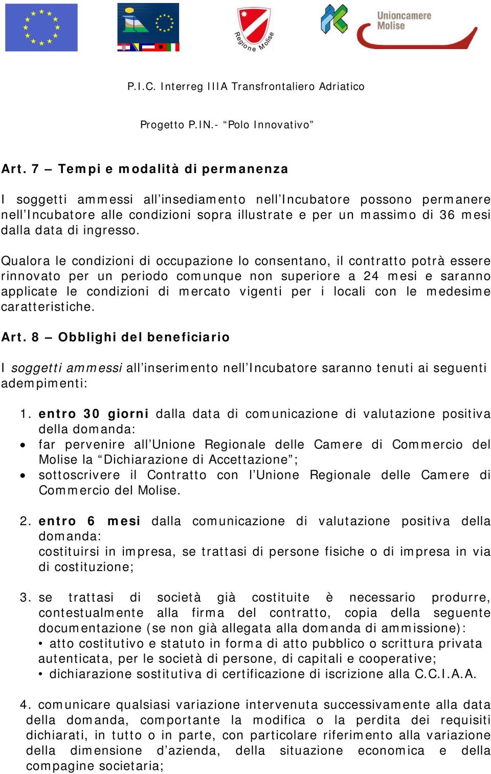 Qualora le condizioni di occupazione lo consentano, il contratto potrà essere rinnovato per un periodo comunque non superiore a 24 mesi e saranno applicate le condizioni di mercato vigenti per i