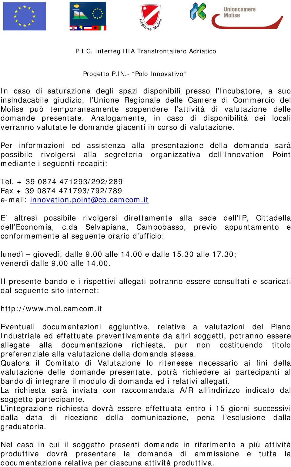 Per informazioni ed assistenza alla presentazione della domanda sarà possibile rivolgersi alla segreteria organizzativa dell Innovation Point mediante i seguenti recapiti: Tel.