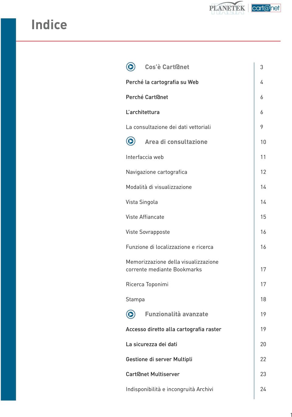 localizzazione e ricerca 16 Memorizzazione della visualizzazione corrente mediante Bookmarks 17 Ricerca Toponimi 17 Stampa 18 Funzionalità avanzate 19