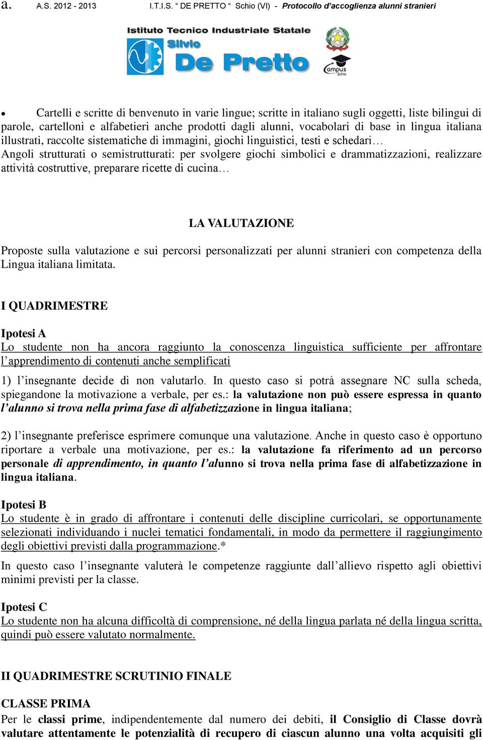 attività costruttive, preparare ricette di cucina LA VALUTAZIONE Proposte sulla valutazione e sui percorsi personalizzati per alunni stranieri con competenza della Lingua italiana limitata.