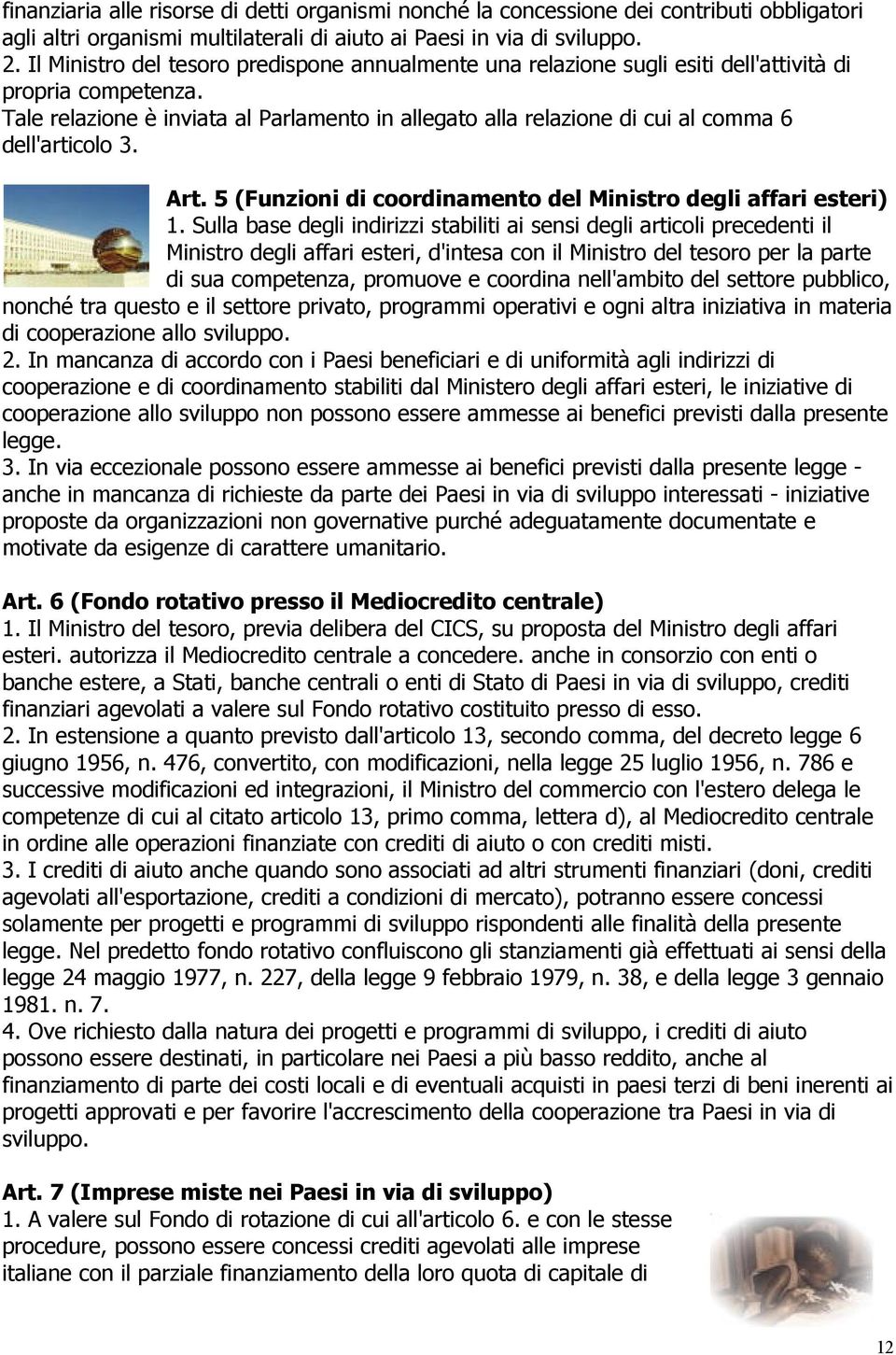 Tale relazione è inviata al Parlamento in allegato alla relazione di cui al comma 6 dell'articolo 3. Art. 5 (Funzioni di coordinamento del Ministro degli affari esteri) 1.