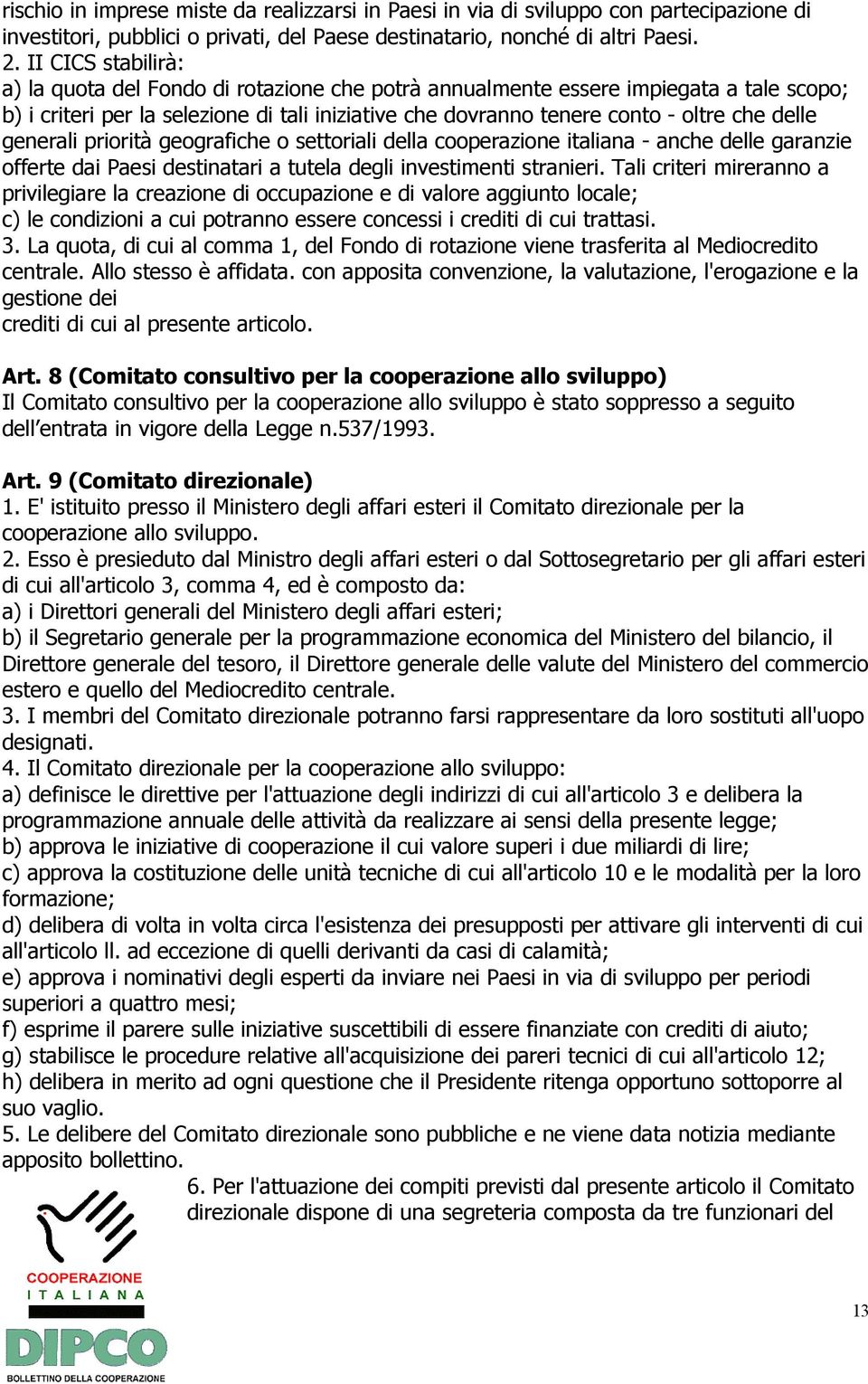 generali priorità geografiche o settoriali della cooperazione italiana - anche delle garanzie offerte dai Paesi destinatari a tutela degli investimenti stranieri.