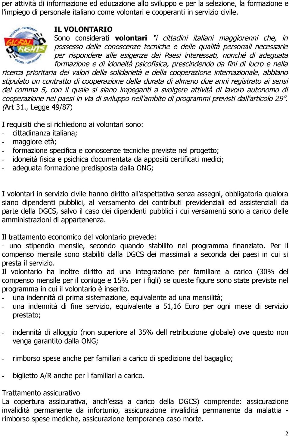 interessati, nonché di adeguata formazione e di idoneità psicofisica, prescindendo da fini di lucro e nella ricerca prioritaria dei valori della solidarietà e della cooperazione internazionale,