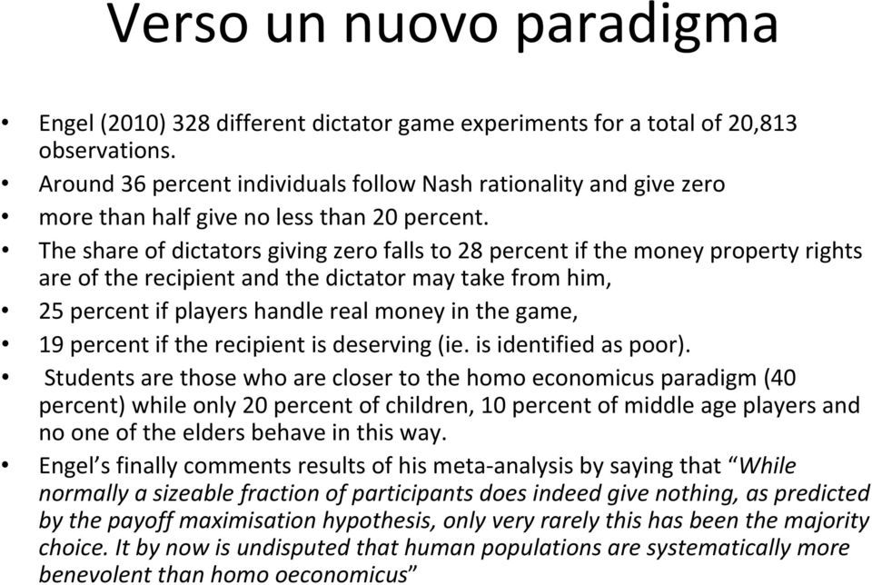 The share of dictators giving zero falls to 28 percent if the money property rights are of the recipient and the dictator may take from him, 25 percent if players handle real money in the game, 19