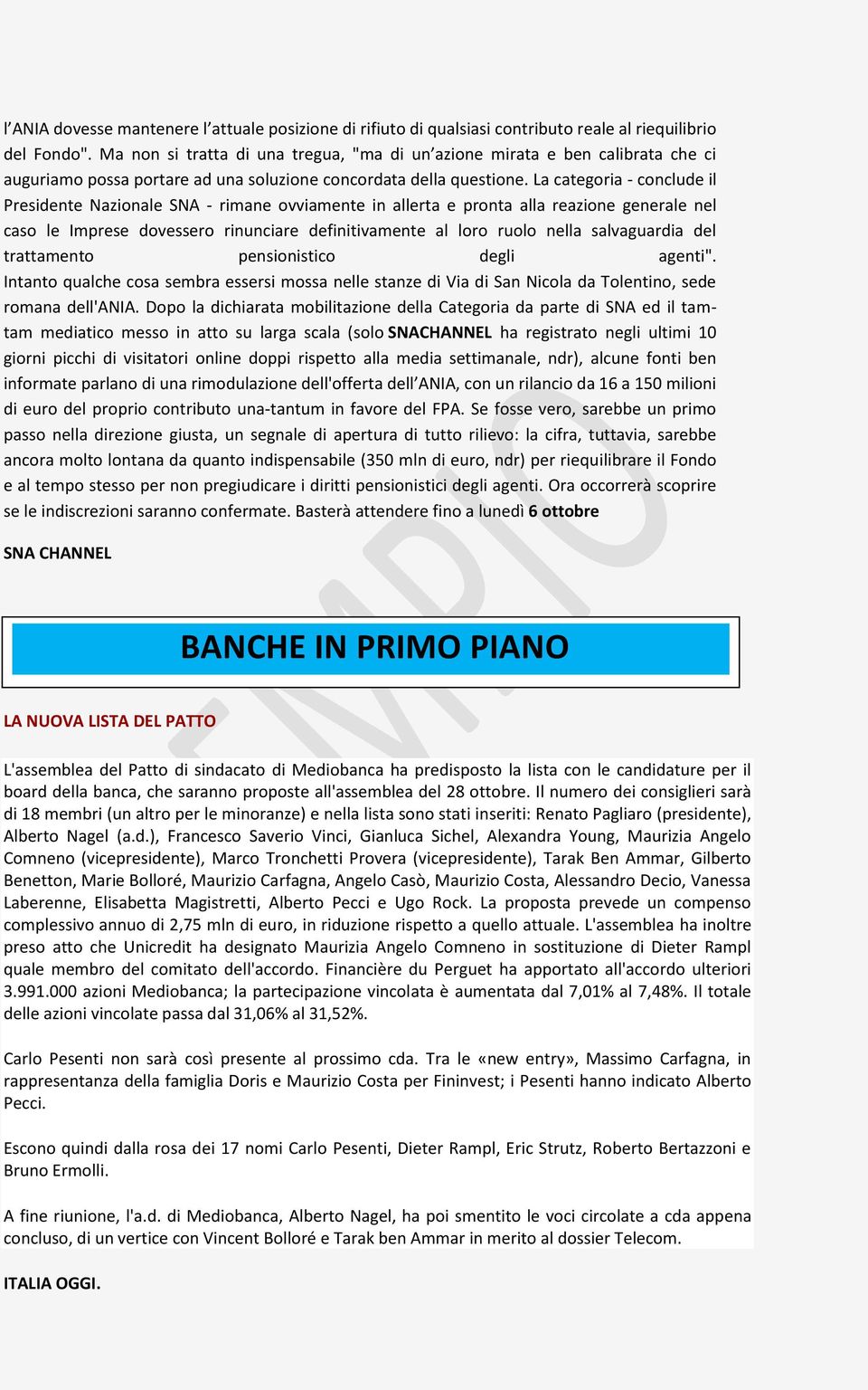 La categoria - conclude il Presidente Nazionale SNA - rimane ovviamente in allerta e pronta alla reazione generale nel caso le Imprese dovessero rinunciare definitivamente al loro ruolo nella