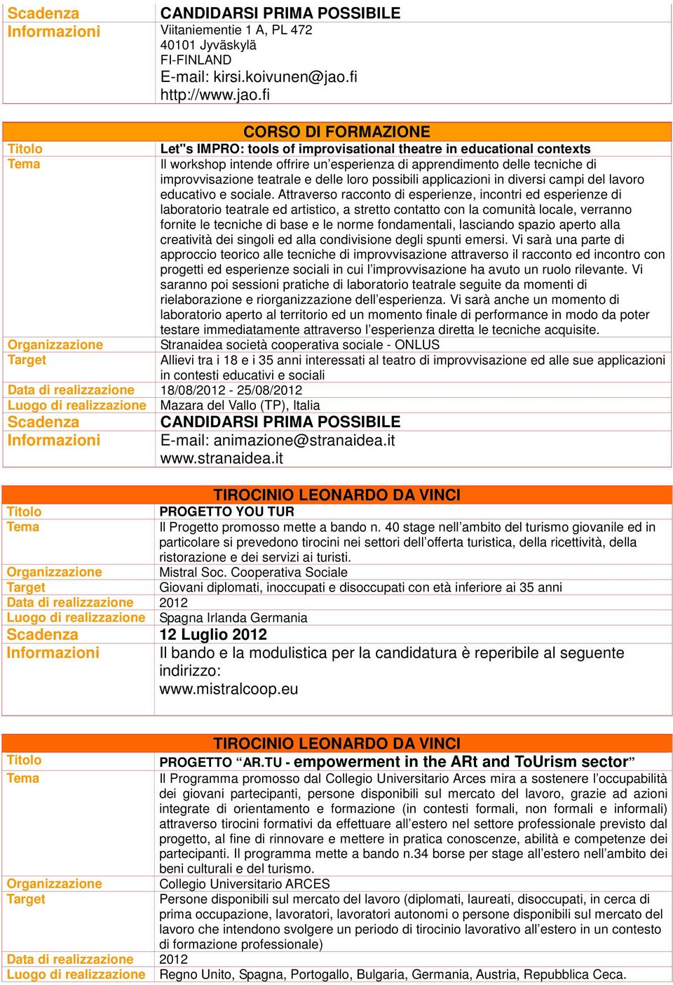 fi CORSO DI FORMAZIONE Let''s IMPRO: tools of improvisational theatre in educational contexts Il workshop intende offrire un esperienza di apprendimento delle tecniche di improvvisazione teatrale e