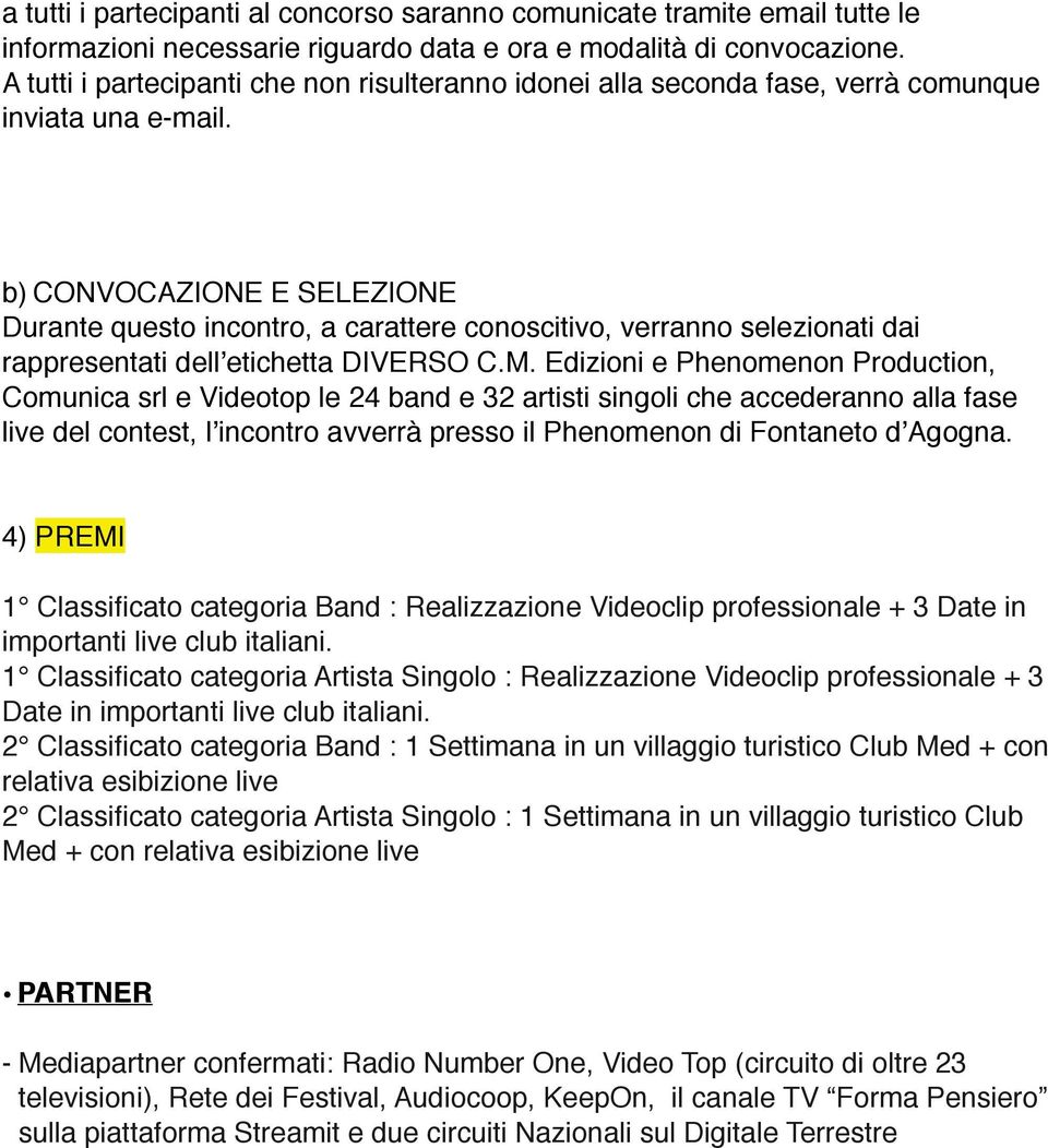 b) CONVOCAZIONE E SELEZIONE Durante questo incontro, a carattere conoscitivo, verranno selezionati dai rappresentati dellʼetichetta DIVERSO C.M.