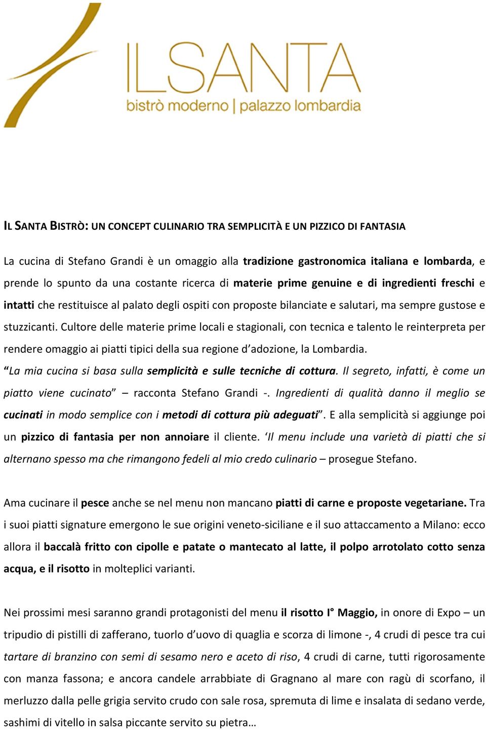 Cultore delle materie prime locali e stagionali, con tecnica e talento le reinterpreta per rendere omaggio ai piatti tipici della sua regione d adozione, la Lombardia.