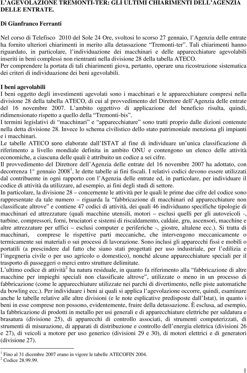 Tali chiarimenti hanno riguardato, in particolare, l individuazione dei macchinari e delle apparecchiature agevolabili inseriti in beni complessi non rientranti nella divisione 28 della tabella ATECO.