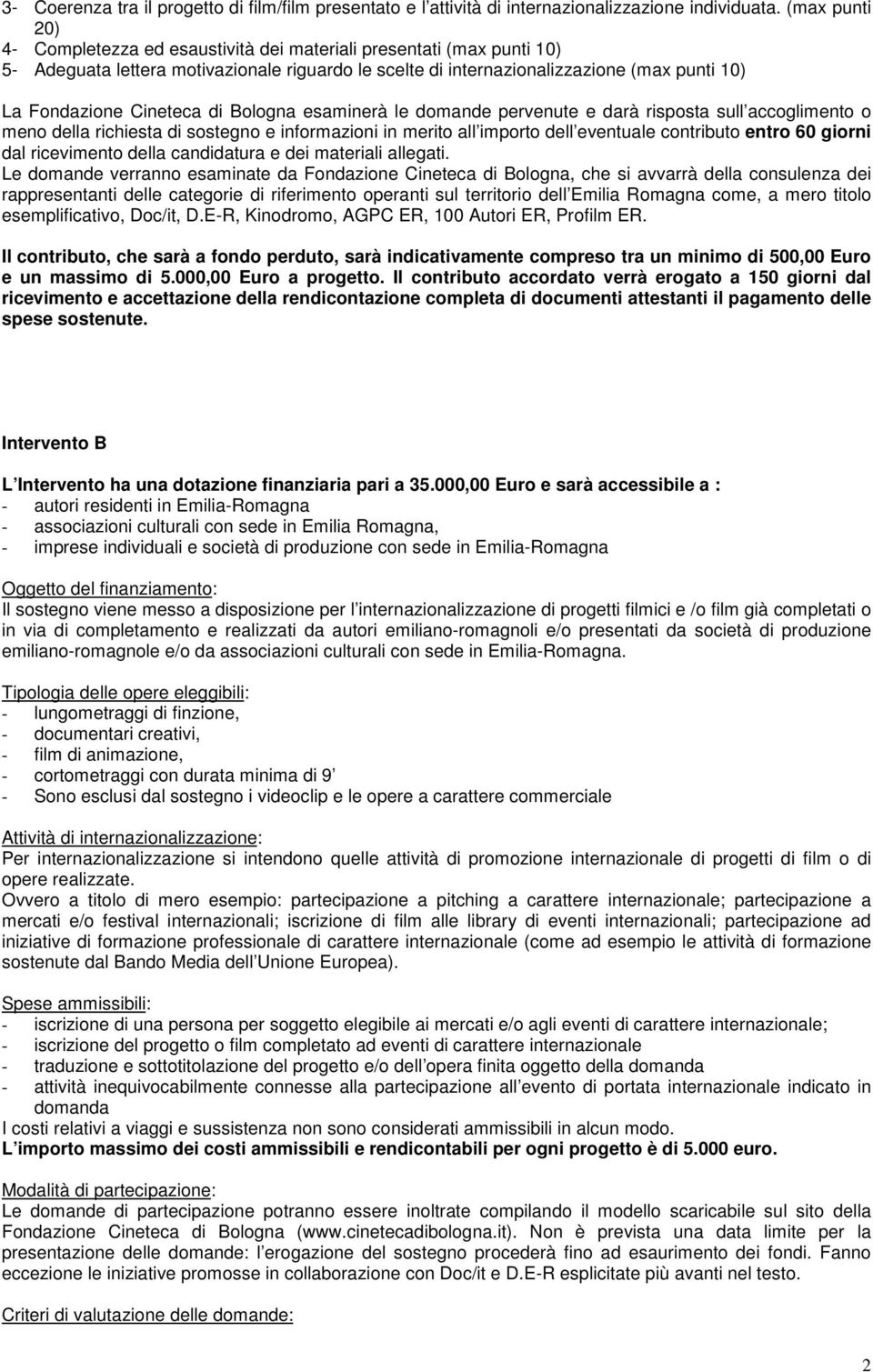 Cineteca di Bologna esaminerà le domande pervenute e darà risposta sull accoglimento o meno della richiesta di sostegno e informazioni in merito all importo dell eventuale contributo entro 60 giorni