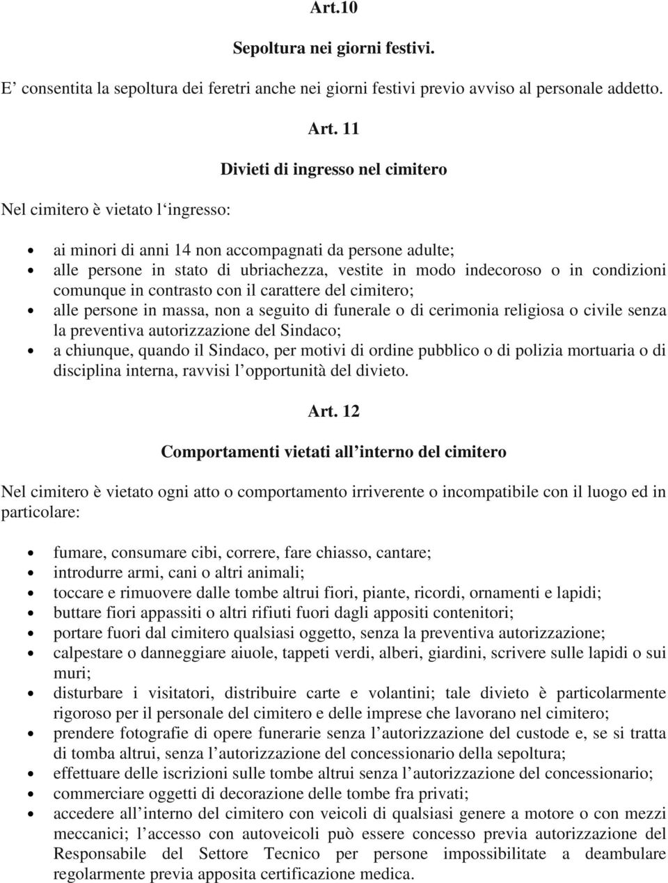 il carattere del cimitero; alle persone in massa, non a seguito di funerale o di cerimonia religiosa o civile senza la preventiva autorizzazione del Sindaco; a chiunque, quando il Sindaco, per motivi