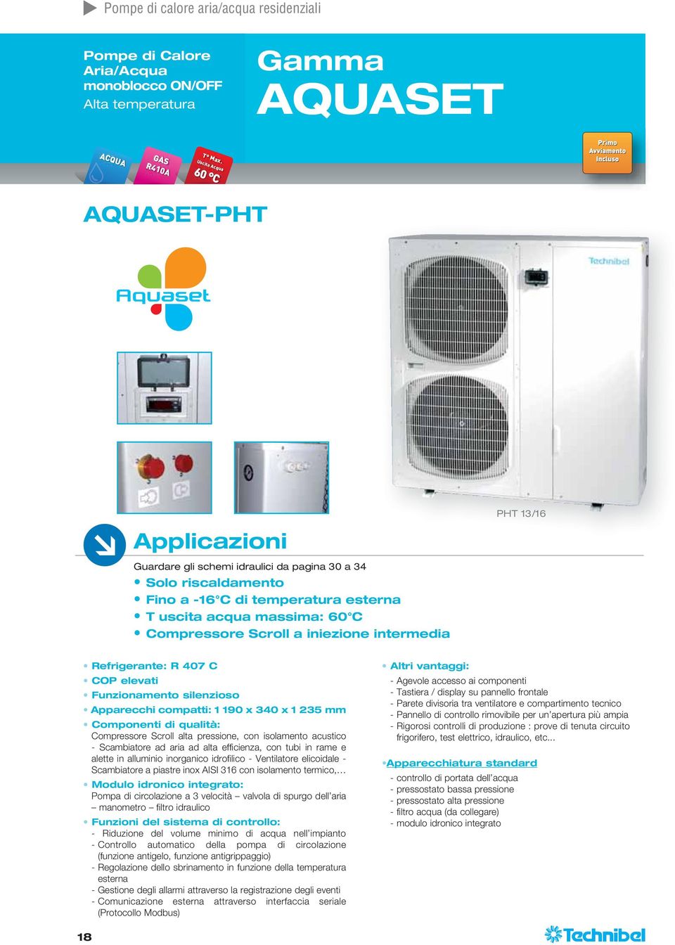 iniezione intermedia PHT 13/16 Refrigerante: R 407 C COP elevati Funzionamento silenzioso Apparecchi compatti: 1 190 x 340 x 1 235 mm Componenti di qualità: Compressore Scroll alta pressione, con