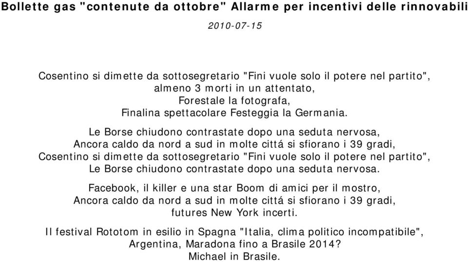 Le Borse chiudono contrastate dopo una seduta nervosa, Ancora caldo da nord a sud in molte cittá si sfiorano i 39 gradi, Cosentino si dimette da sottosegretario "Fini vuole solo il potere nel