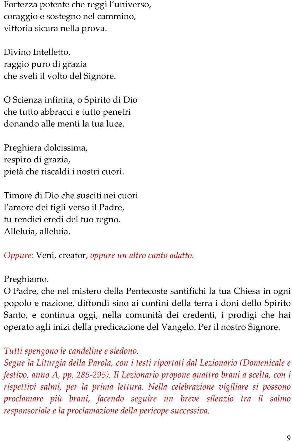 Timore di Dio che susciti nei cuori l amore dei figli verso il Padre, tu rendici eredi del tuo regno. Alleluia, alleluia. Oppure: Veni, creator, oppure un altro canto adatto. Preghiamo.